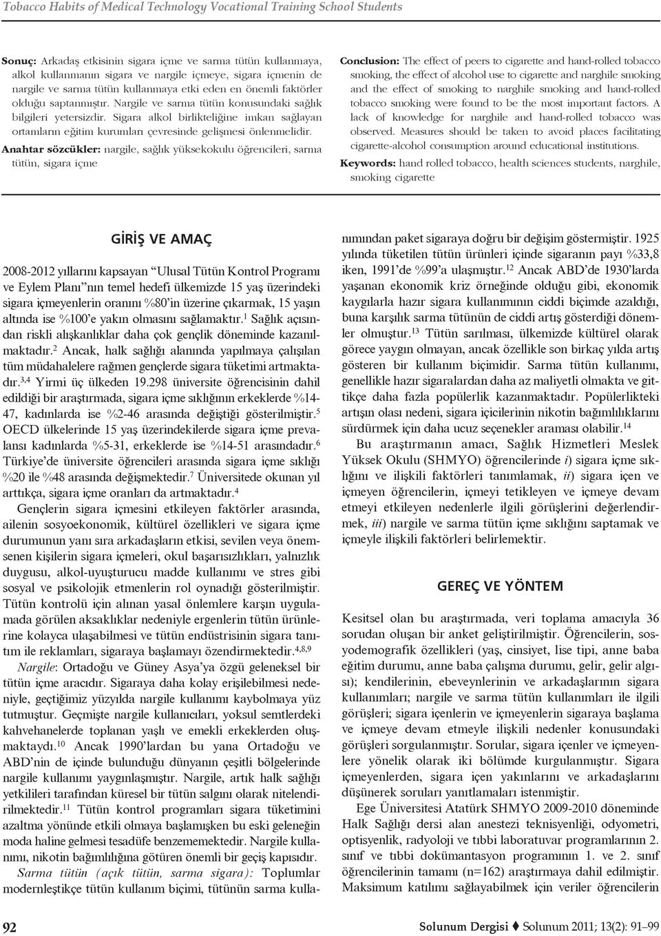 Sigara alkol birlikteliğine imkan sağlayan ortamların eğitim kurumları çevresinde gelişmesi önlenmelidir.