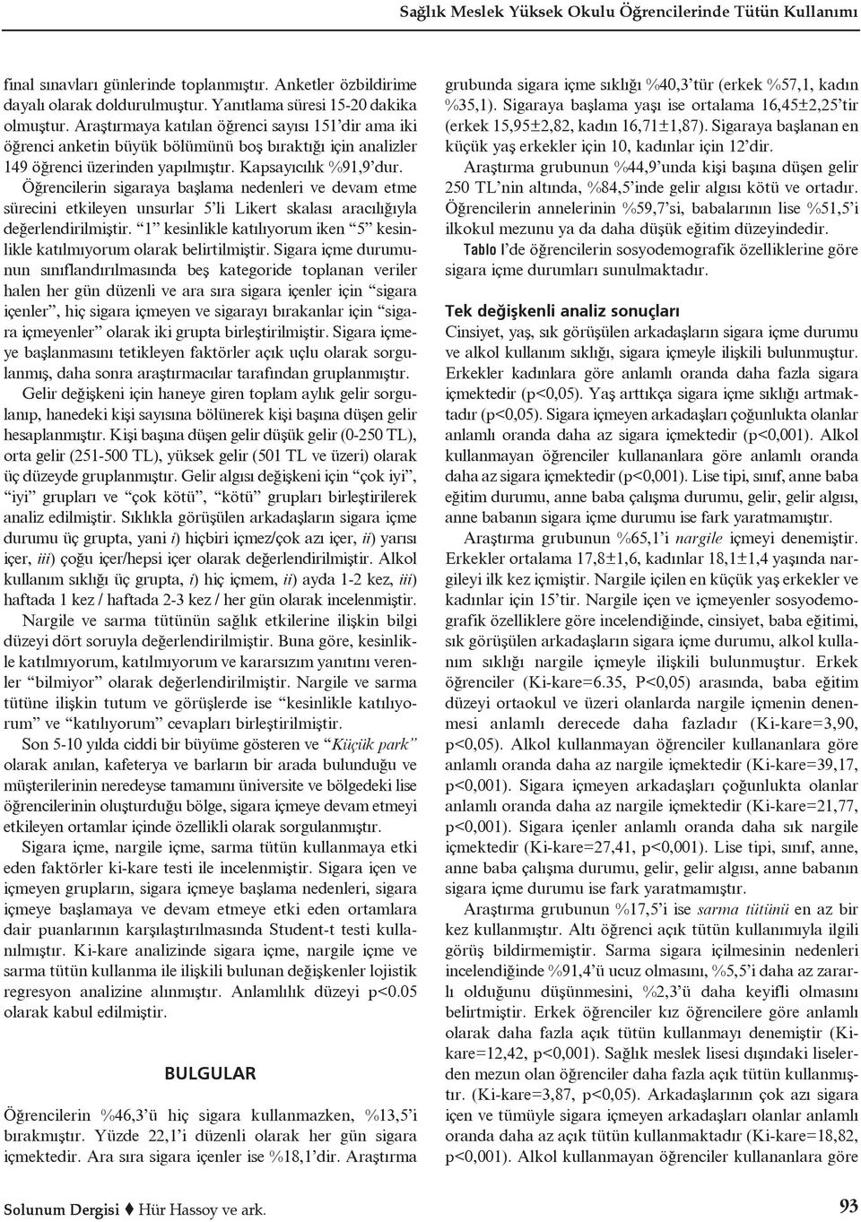 Öğrencilerin sigaraya başlama nedenleri ve devam etme sürecini etkileyen unsurlar 5 li Likert skalası aracılığıyla değerlendirilmiştir.