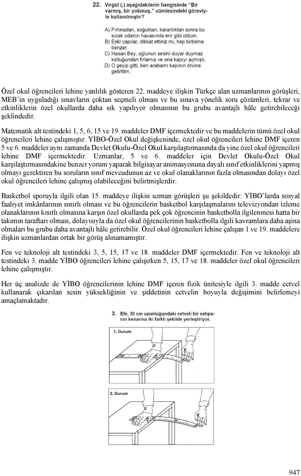 olmasının bu grubu avantajlı hâle getirebileceği şeklindedir. Matematik alt testindeki 1, 5, 6, 15 ve 19. maddeler DMF içermektedir ve bu maddelerin tümü özel okul öğrencileri lehine çalışmıştır.