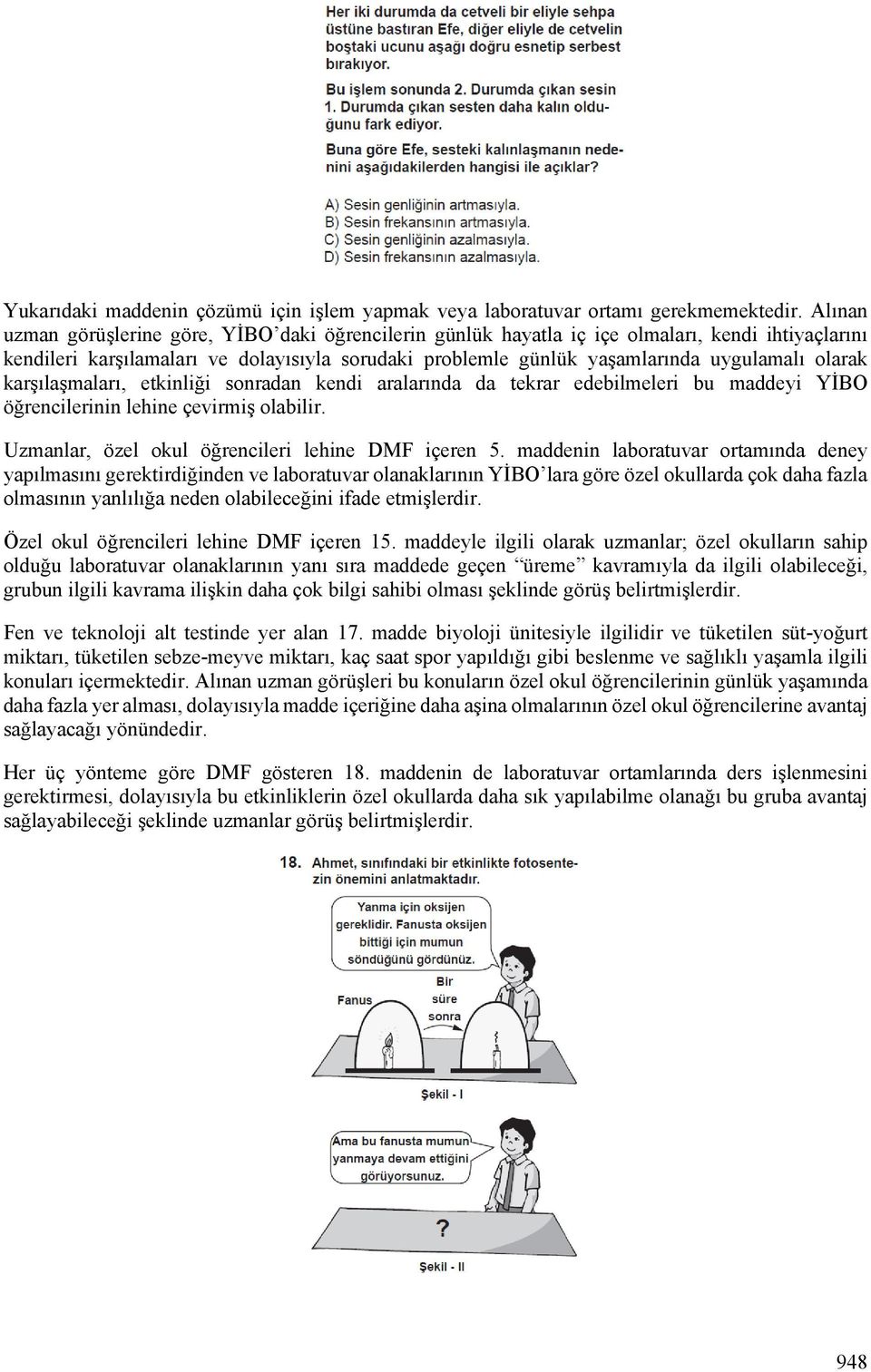 olarak karşılaşmaları, etkinliği sonradan kendi aralarında da tekrar edebilmeleri bu maddeyi YİO öğrencilerinin lehine çevirmiş olabilir. Uzmanlar, özel okul öğrencileri lehine DMF içeren 5.