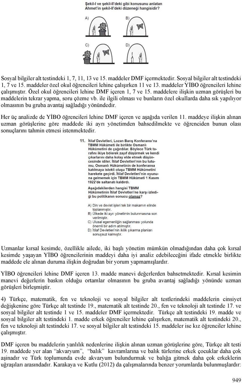 ile ilgili olması ve bunların özel okullarda daha sık yapılıyor olmasının bu gruba avantaj sağladığı yönündedir. Her üç analizde de YİO öğrencileri lehine DMF içeren ve aşağıda verilen 11.