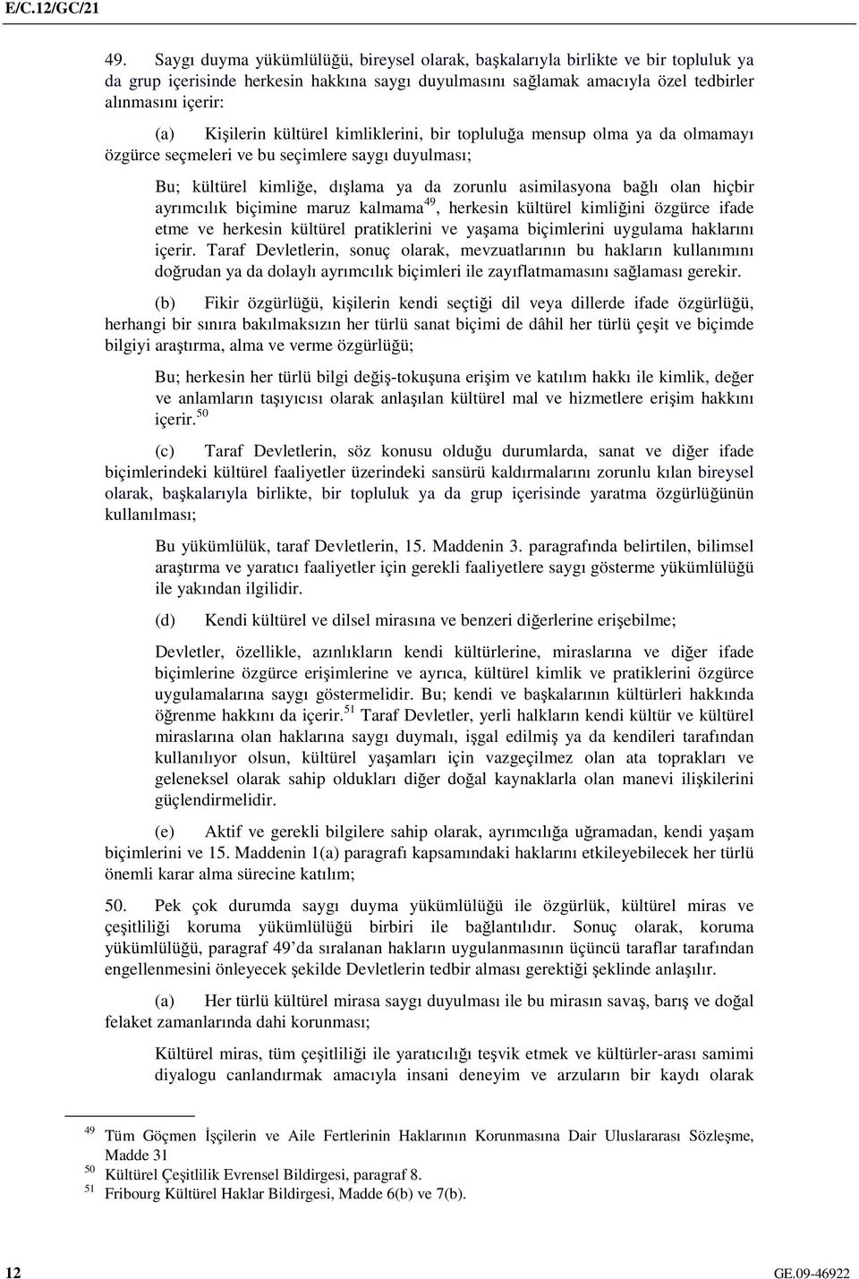 ayrımcılık biçimine maruz kalmama 49, herkesin kültürel kimliğini özgürce ifade etme ve herkesin kültürel pratiklerini ve yaşama biçimlerini uygulama haklarını içerir.