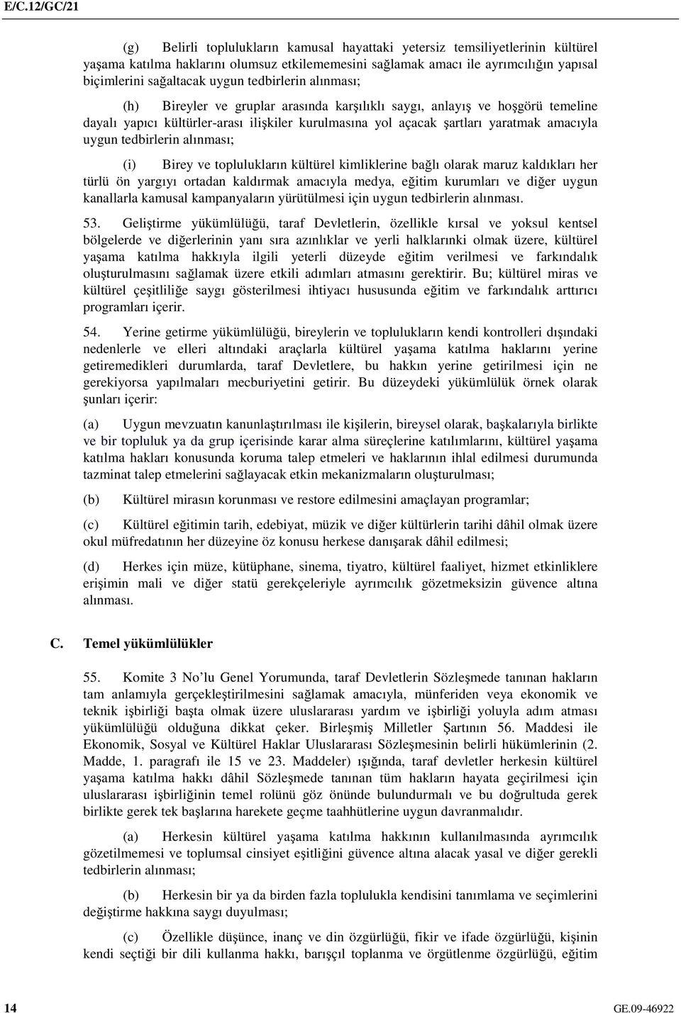 tedbirlerin alınması; (i) Birey ve toplulukların kültürel kimliklerine bağlı olarak maruz kaldıkları her türlü ön yargıyı ortadan kaldırmak amacıyla medya, eğitim kurumları ve diğer uygun kanallarla