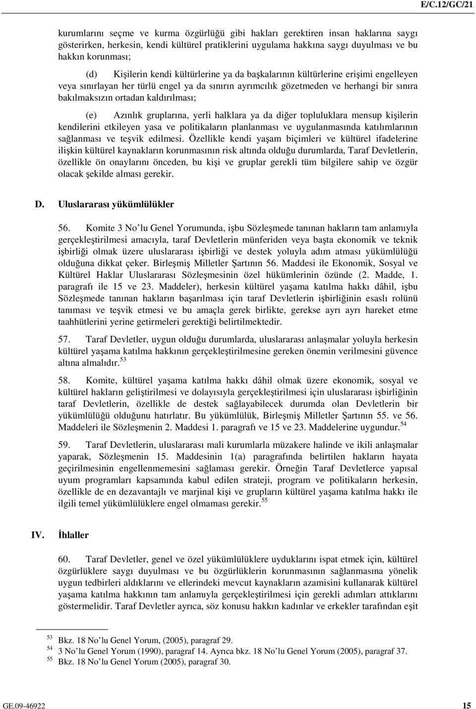 kaldırılması; (e) Azınlık gruplarına, yerli halklara ya da diğer topluluklara mensup kişilerin kendilerini etkileyen yasa ve politikaların planlanması ve uygulanmasında katılımlarının sağlanması ve