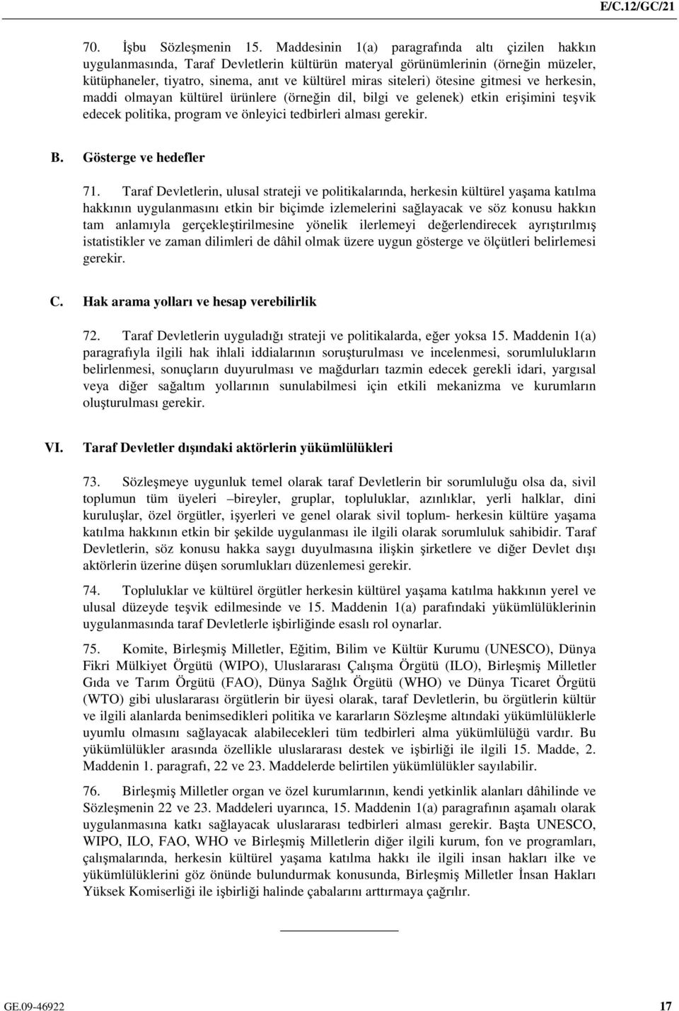 ötesine gitmesi ve herkesin, maddi olmayan kültürel ürünlere (örneğin dil, bilgi ve gelenek) etkin erişimini teşvik edecek politika, program ve önleyici tedbirleri alması gerekir. B.