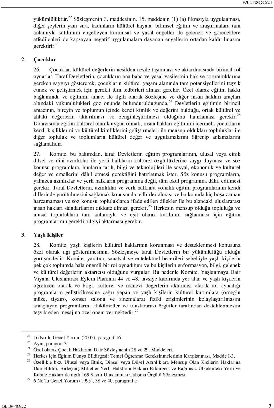 gelenek ve göreneklere atfedilenleri de kapsayan negatif uygulamalara dayanan engellerin ortadan kaldırılmasını gerektirir. 23 2. Çocuklar 26.