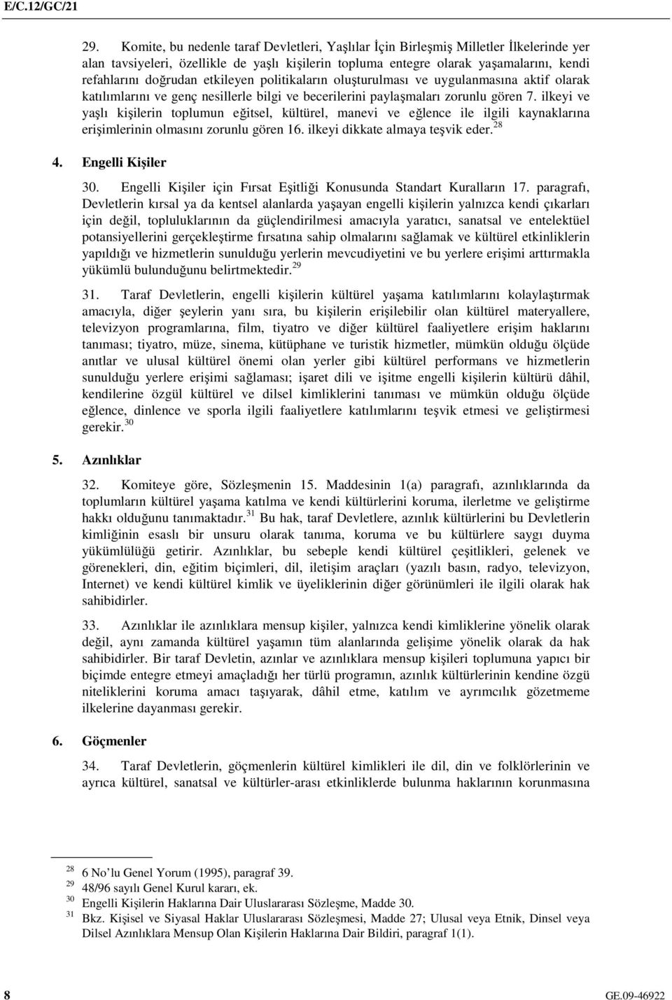 ilkeyi ve yaşlı kişilerin toplumun eğitsel, kültürel, manevi ve eğlence ile ilgili kaynaklarına erişimlerinin olmasını zorunlu gören 16. ilkeyi dikkate almaya teşvik eder. 28 4. Engelli Kişiler 30.