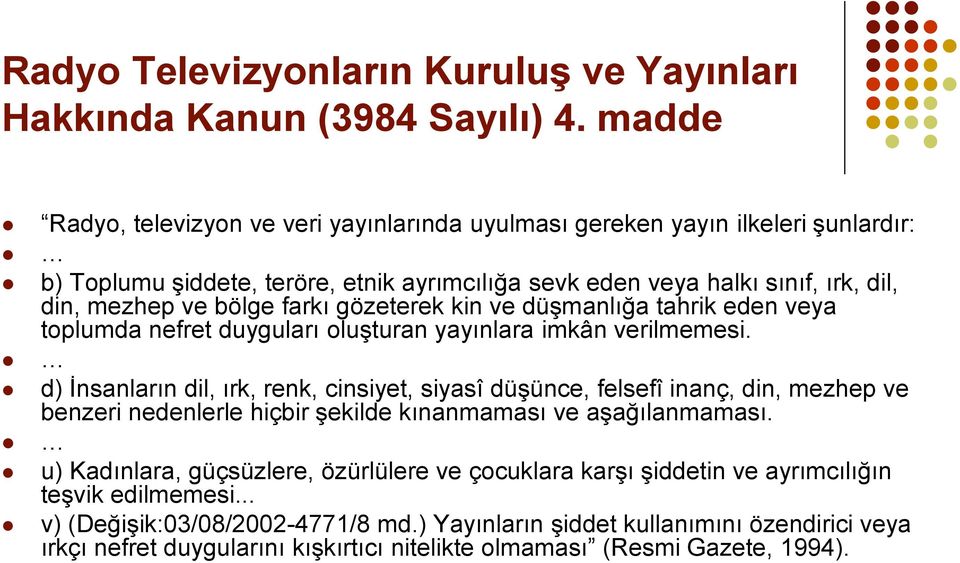 gözeterek kin ve düşmanlığa tahrik eden veya toplumda nefret duyguları oluşturan yayınlara imkân verilmemesi.