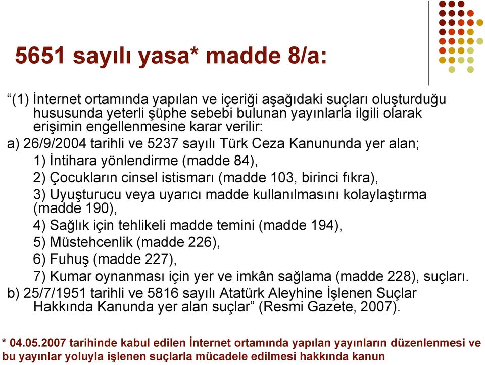 madde kullanılmasını kolaylaştırma (madde 190), 4) Sağlık için tehlikeli madde temini (madde 194), 5) Müstehcenlik (madde 226), 6) Fuhuş (madde 227), 7) Kumar oynanması için yer ve imkân sağlama