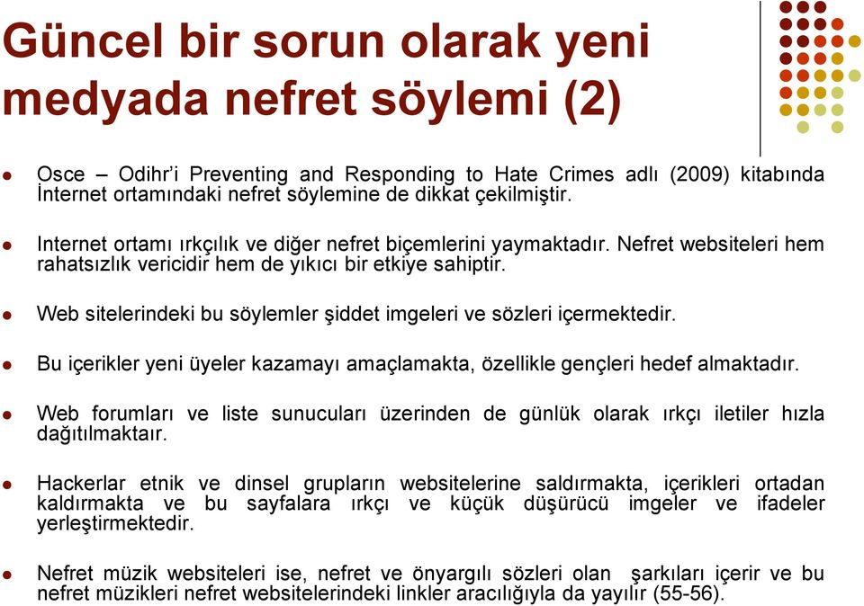 Web sitelerindeki bu söylemler şiddet imgeleri ve sözleri içermektedir. Bu içerikler yeni üyeler kazamayı amaçlamakta, özellikle gençleri hedef almaktadır.