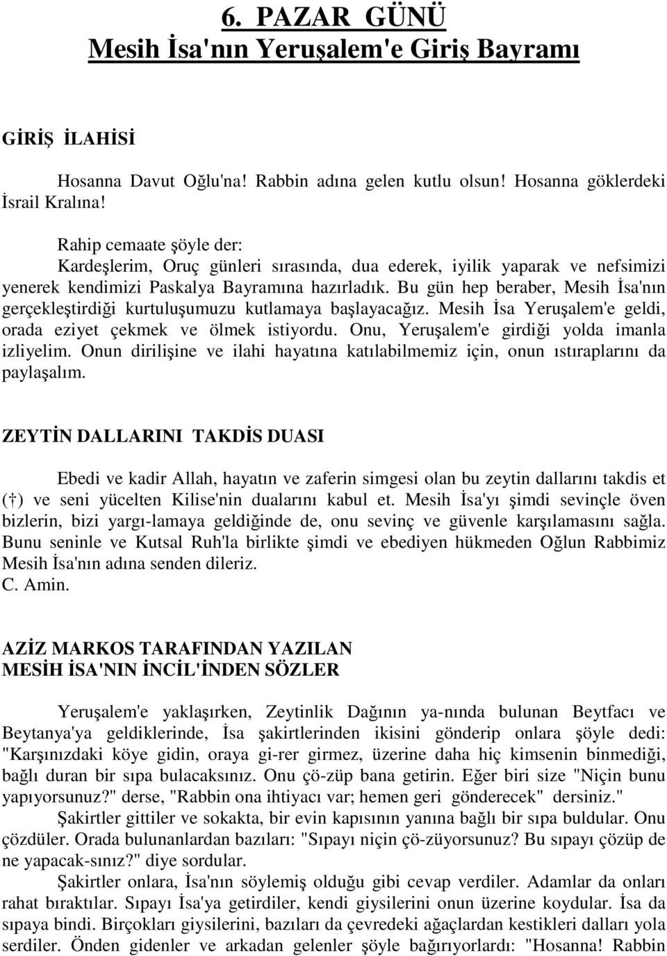 Bu gün hep beraber, Mesih İsa'nın gerçekleştirdiği kurtuluşumuzu kutlamaya başlayacağız. Mesih İsa Yeruşalem'e geldi, orada eziyet çekmek ve ölmek istiyordu.