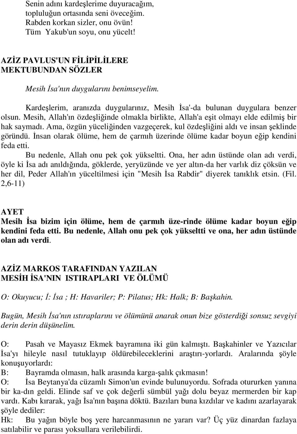 Mesih, Allah'ın özdeşliğinde olmakla birlikte, Allah'a eşit olmayı elde edilmiş bir hak saymadı. Ama, özgün yüceliğinden vazgeçerek, kul özdeşliğini aldı ve insan şeklinde göründü.