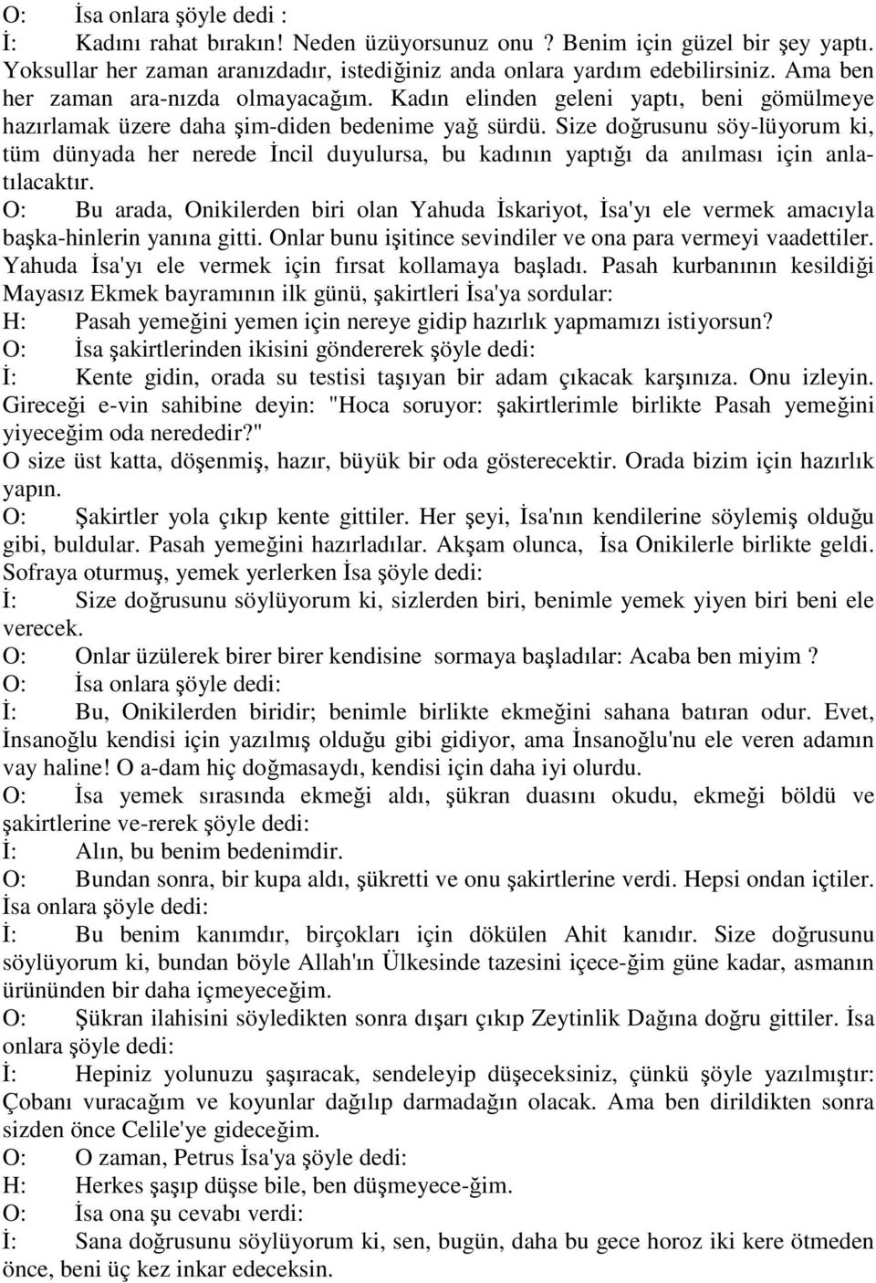 Size doğrusunu söy-lüyorum ki, tüm dünyada her nerede İncil duyulursa, bu kadının yaptığı da anılması için anlatılacaktır.