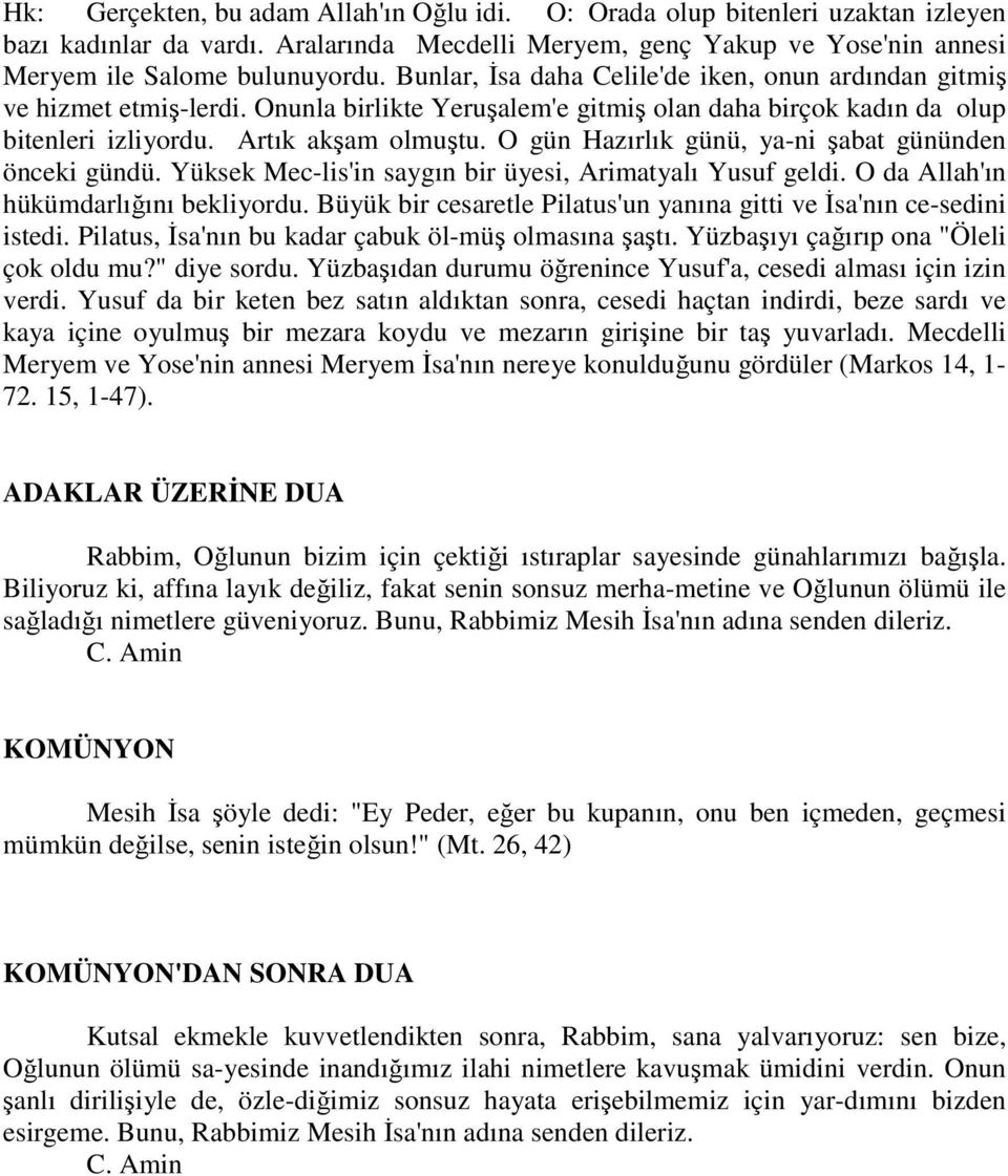 O gün Hazırlık günü, ya-ni şabat gününden önceki gündü. Yüksek Mec-lis'in saygın bir üyesi, Arimatyalı Yusuf geldi. O da Allah'ın hükümdarlığını bekliyordu.