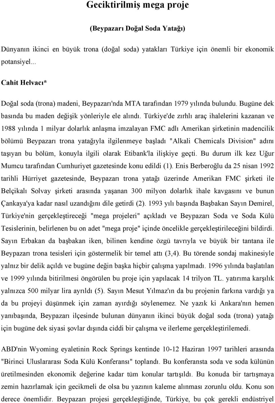 Türkiye'de zırhlı araç ihalelerini kazanan ve 1988 yılında 1 milyar dolarlık anlaşma imzalayan FMC adlı Amerikan şirketinin madencilik bölümü Beypazarı trona yatağıyla ilgilenmeye başladı "Alkali