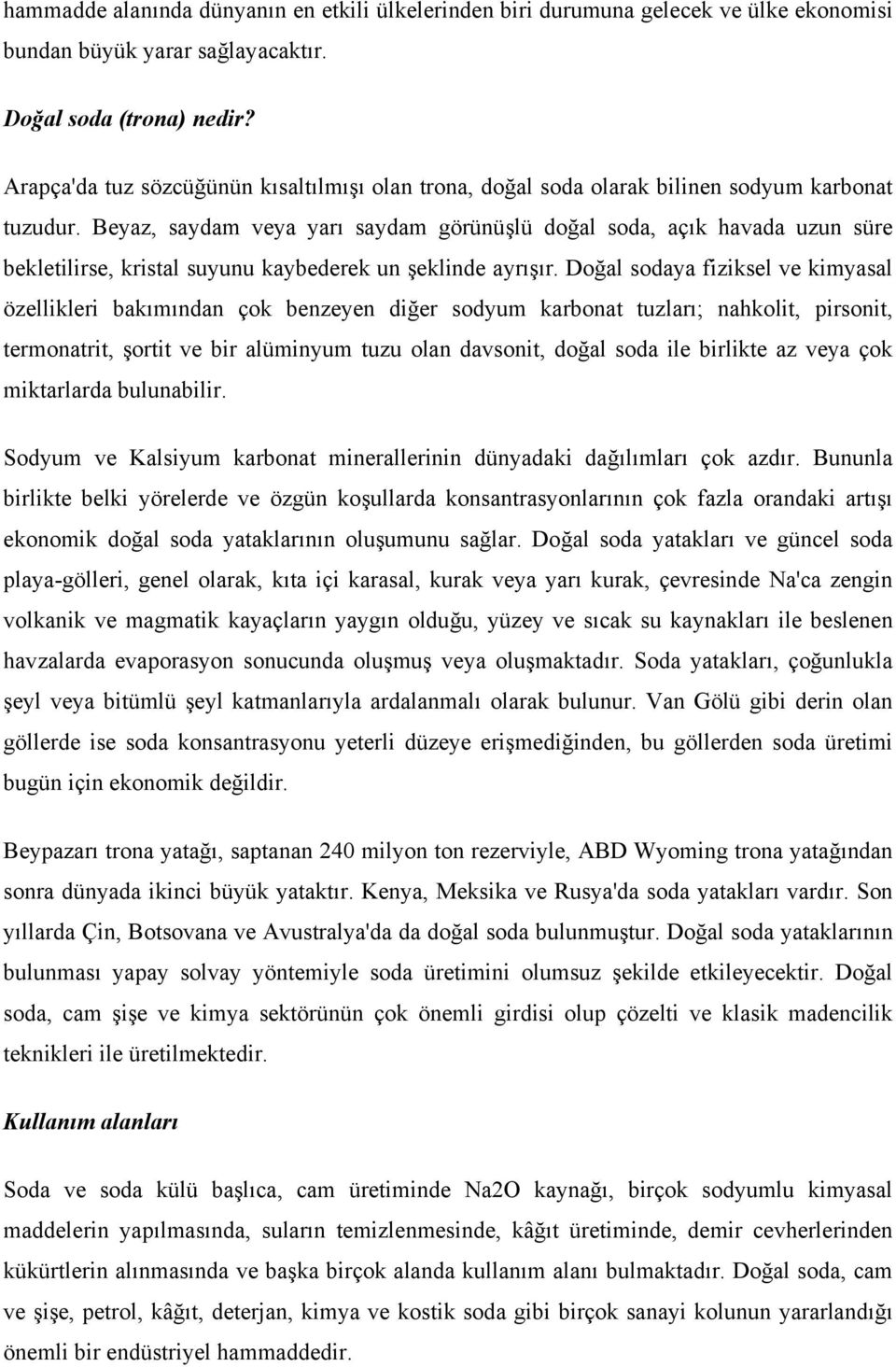 Beyaz, saydam veya yarı saydam görünüşlü doğal soda, açık havada uzun süre bekletilirse, kristal suyunu kaybederek un şeklinde ayrışır.