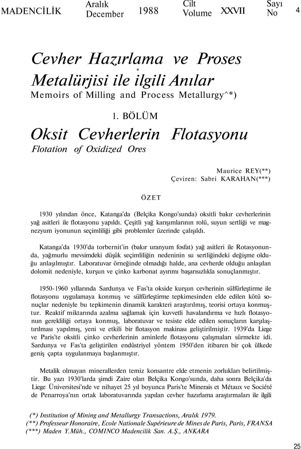 asitleri ile flotasyonu yapıldı. Çeşitli yağ karışımlarının rolü, suyun sertliği ve magnezyum iyonunun seçimliliği gibi problemler üzerinde çalışıldı.