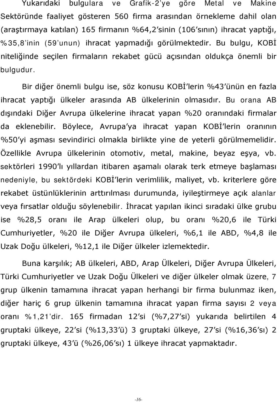 Bir diğer önemli bulgu ise, söz konusu KOBİ lerin %43 ünün en fazla ihracat yaptığı ülkeler arasında AB ülkelerinin olmasıdır.