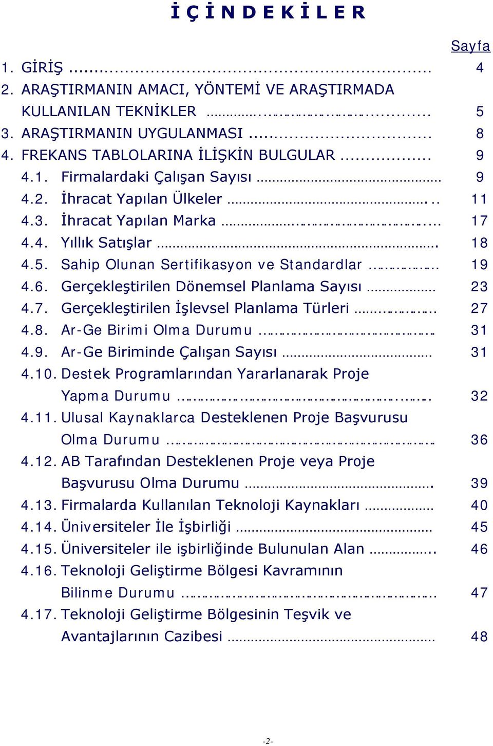 8. Ar-Ge Birimi Olma Durumu. 31 4.9. Ar-Ge Biriminde Çalışan Sayısı 31 4.10. Destek Programlarından Yararlanarak Proje Yapma Durumu..... 32 4.11.