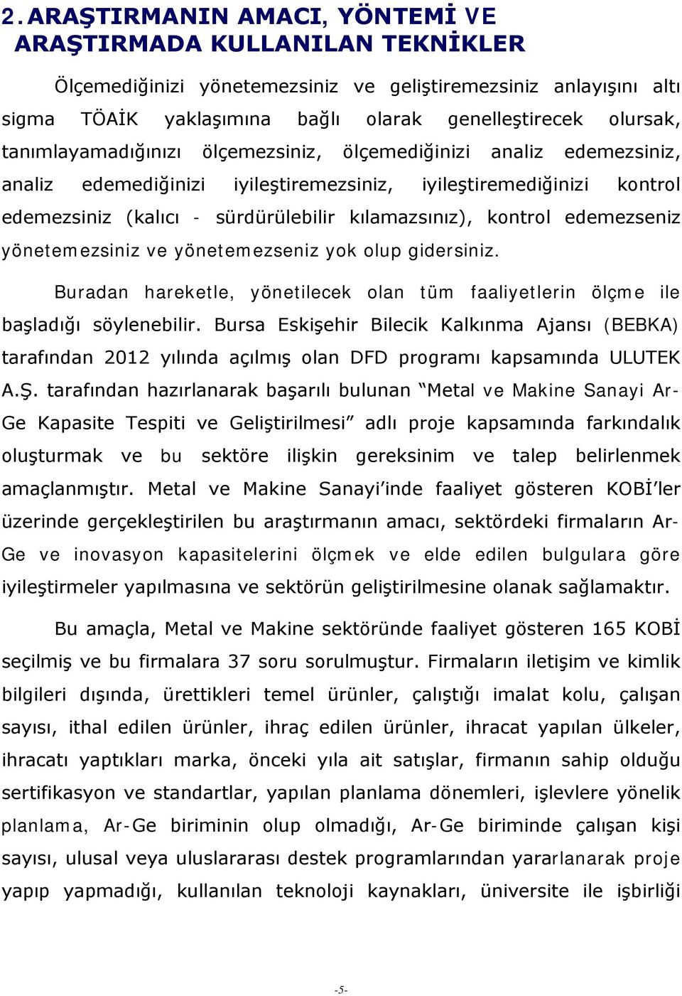 edemezseniz yönetemezsiniz ve yönetemezseniz yok olup gidersiniz. Buradan hareketle, yönetilecek olan tüm faaliyetlerin ölçme ile başladığı söylenebilir.