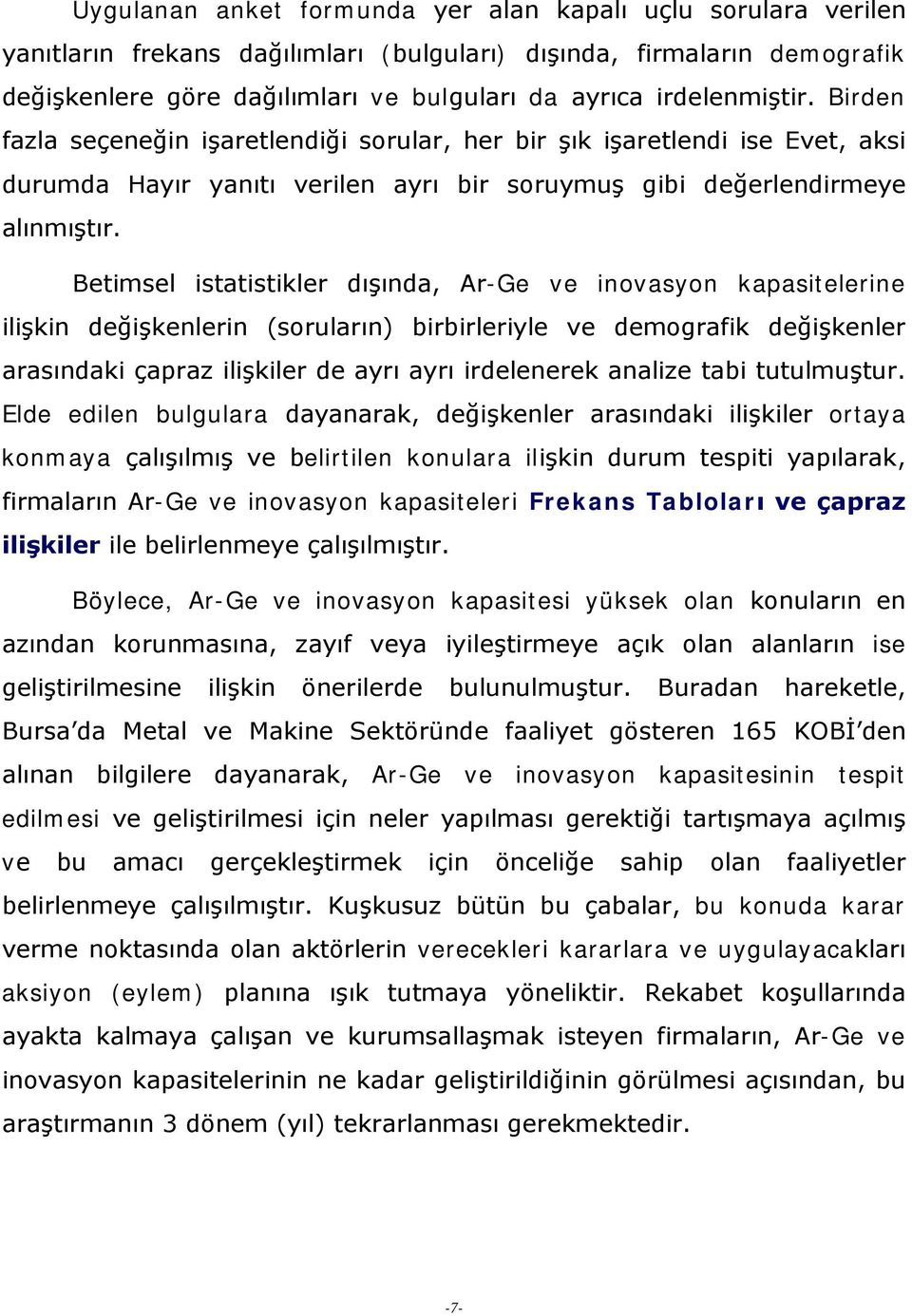 Betimsel istatistikler dışında, Ar-Ge ve inovasyon kapasitelerine ilişkin değişkenlerin (soruların) birbirleriyle ve demografik değişkenler arasındaki çapraz ilişkiler de ayrı ayrı irdelenerek