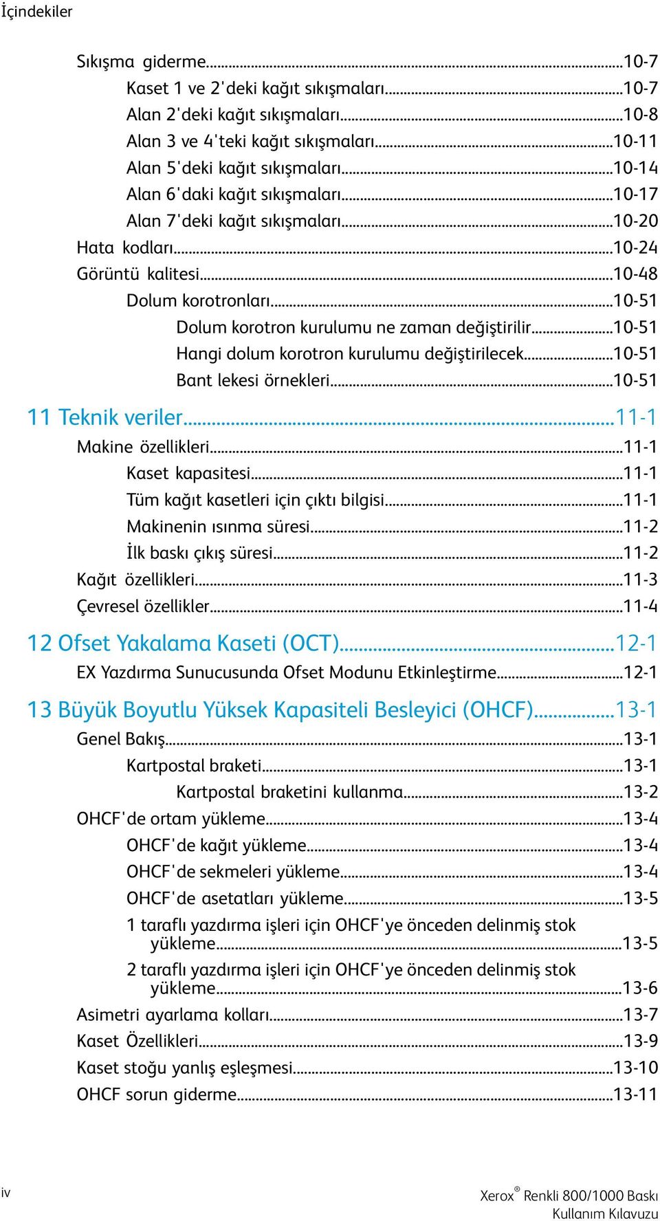 ..10-51 Dolum korotron kurulumu ne zaman değiştirilir...10-51 Hangi dolum korotron kurulumu değiştirilecek...10-51 Bant lekesi örnekleri...10-51 11 Teknik veriler...11-1 Makine özellikleri.