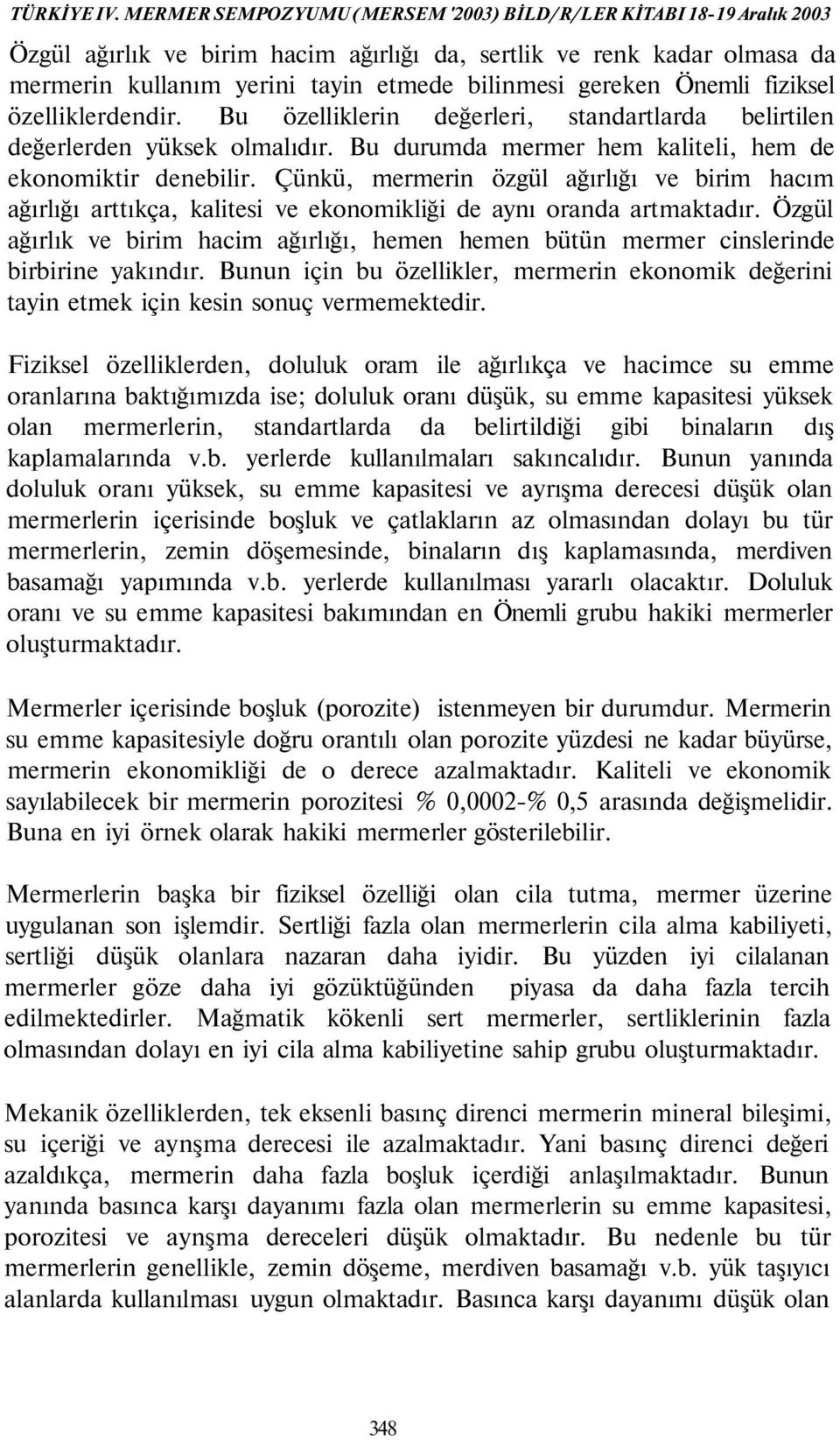 Önemli fiziksel özelliklerdendir. Bu özelliklerin değerleri, standartlarda belirtilen değerlerden yüksek olmalıdır. Bu durumda mermer hem kaliteli, hem de ekonomiktir denebilir.