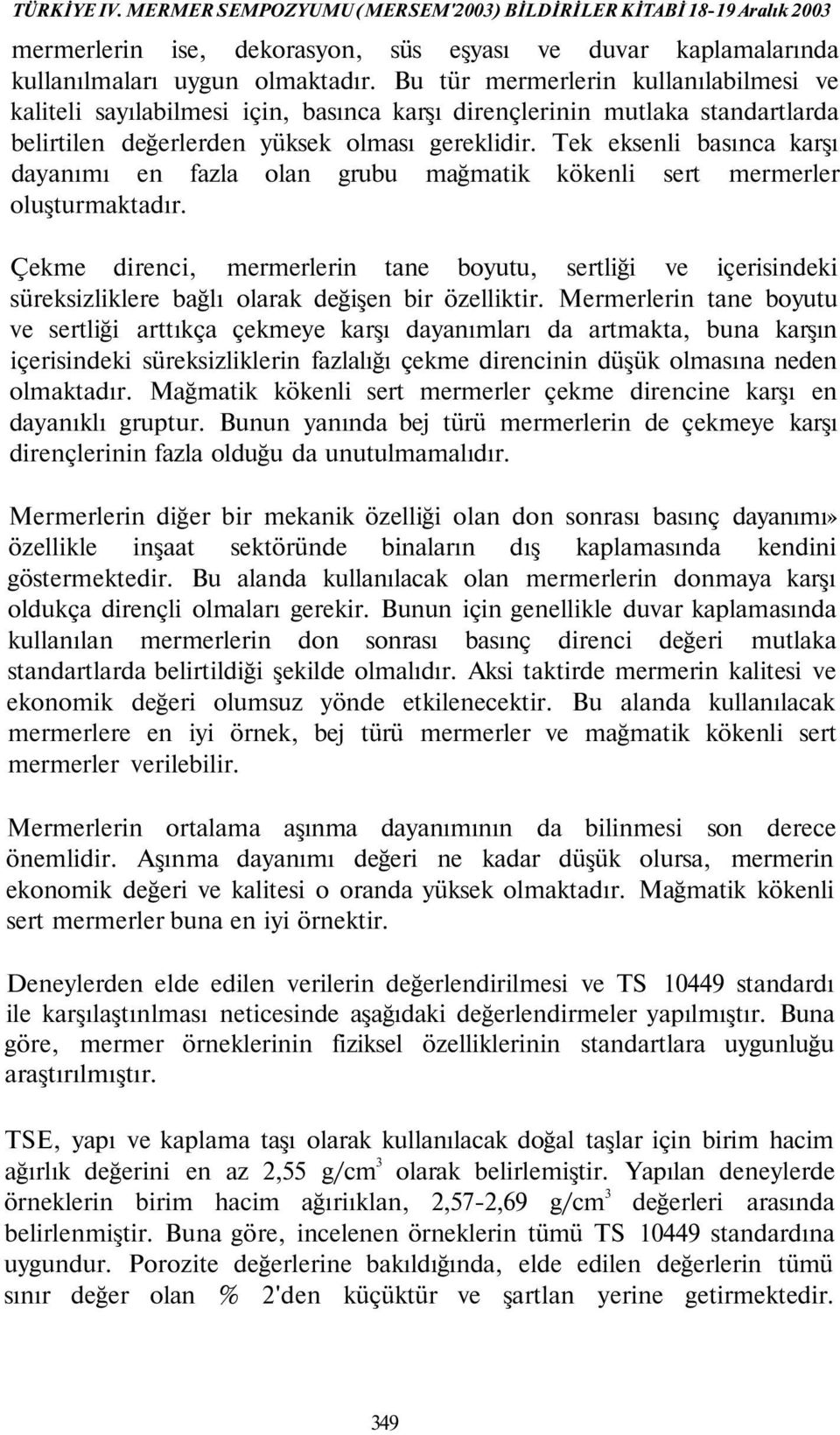 Tek eksenli basınca karşı dayanımı en fazla olan grubu mağmatik kökenli sert mermerler oluşturmaktadır.