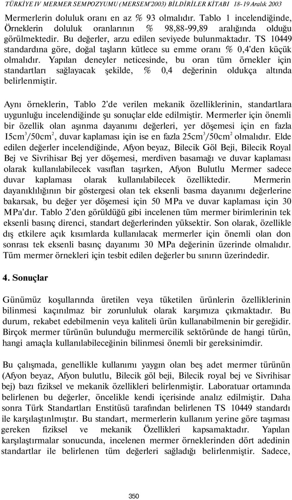 TS 10449 standardına göre, doğal taşların kütlece su emme oranı % 0,4'den küçük olmalıdır.