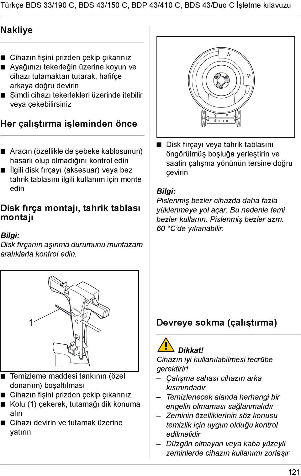 disk fırçayı (aksesuar) veya bez tahrik tablasını ilgili kullanım için monte edin Disk fırça montajı, tahrik tablası montajı Bilgi: Disk fırçanın aşınma durumunu muntazam aralıklarla kontrol edin.