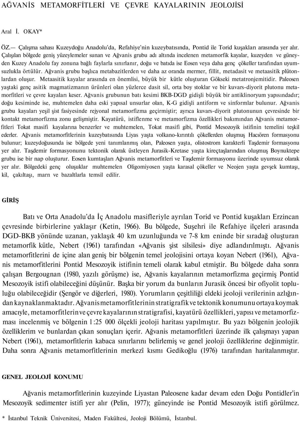 veya daha genç çökeller tarafından uyumsuzlukla örtülür. Ağvanis grubu başlıca metabazitlerden ve daha az oranda mermer, fillit, metadasit ve metaasitik plütonlardan oluşur.