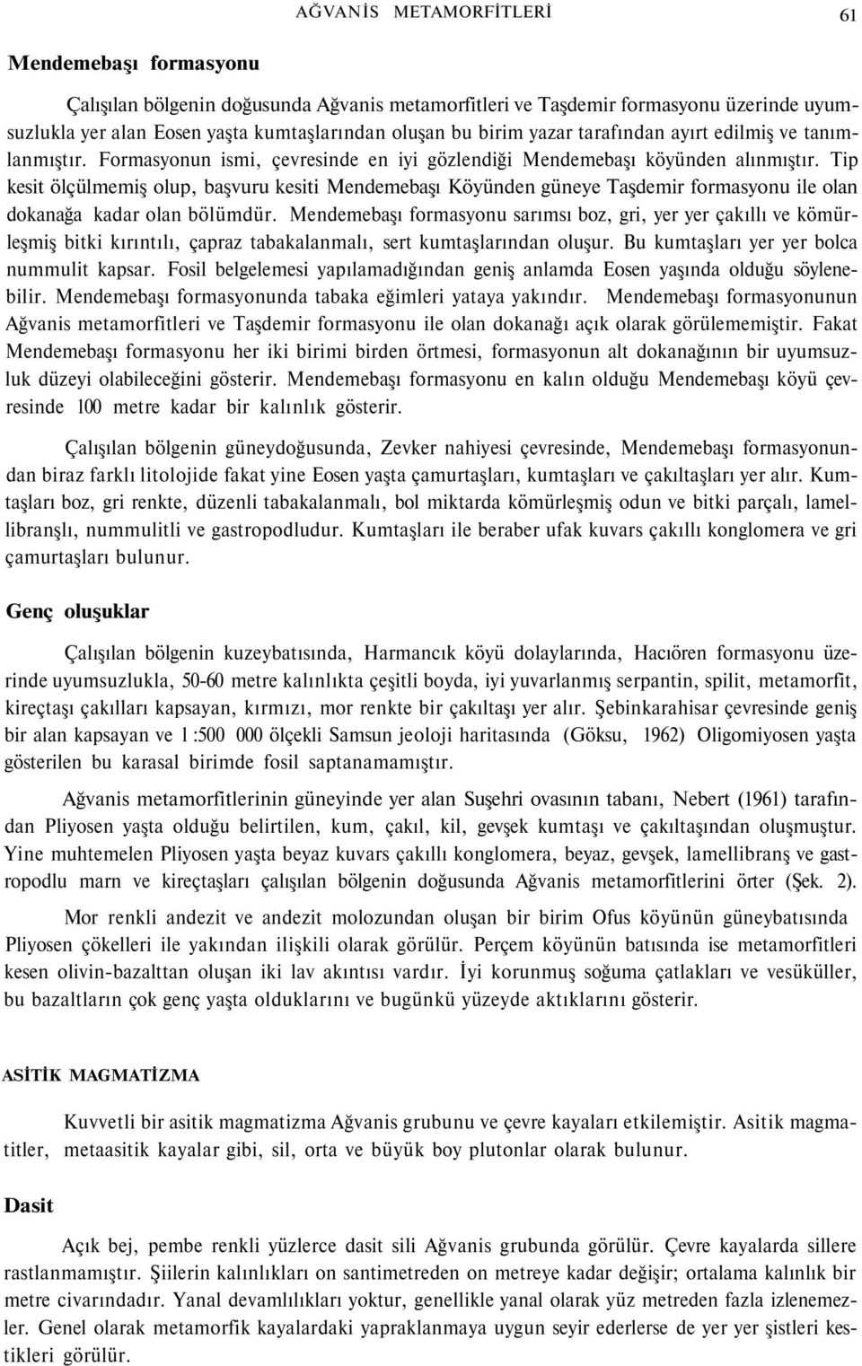 Tip kesit ölçülmemiş olup, başvuru kesiti Mendemebaşı Köyünden güneye Taşdemir formasyonu ile olan dokanağa kadar olan bölümdür.