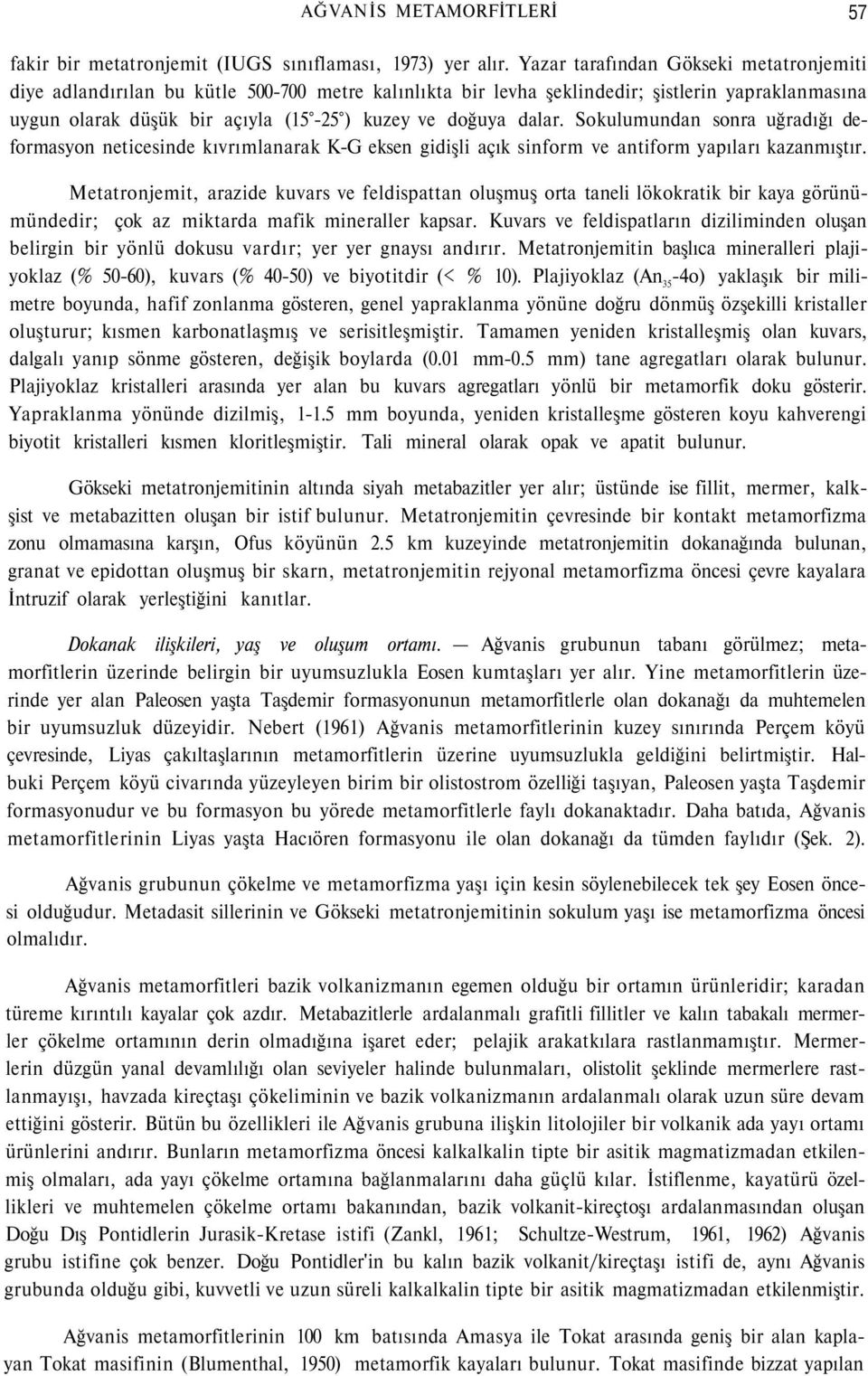 dalar. Sokulumundan sonra uğradığı deformasyon neticesinde kıvrımlanarak K-G eksen gidişli açık sinform ve antiform yapıları kazanmıştır.