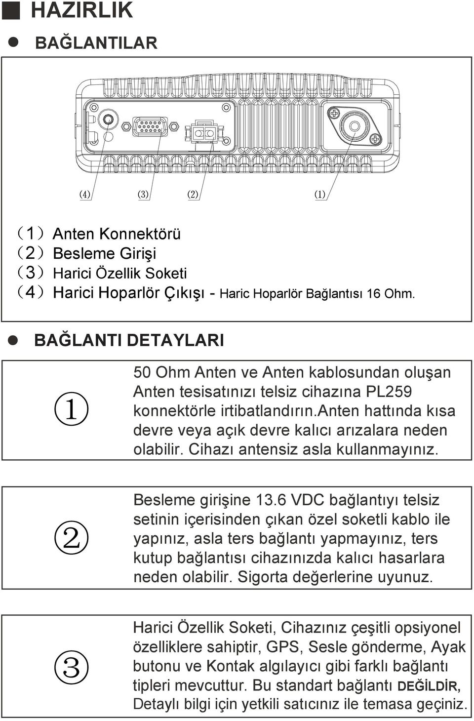 anten hattında kısa devre veya açık devre kalıcı arızalara neden olabilir. Cihazı antensiz asla kullanmayınız. Besleme girişine.