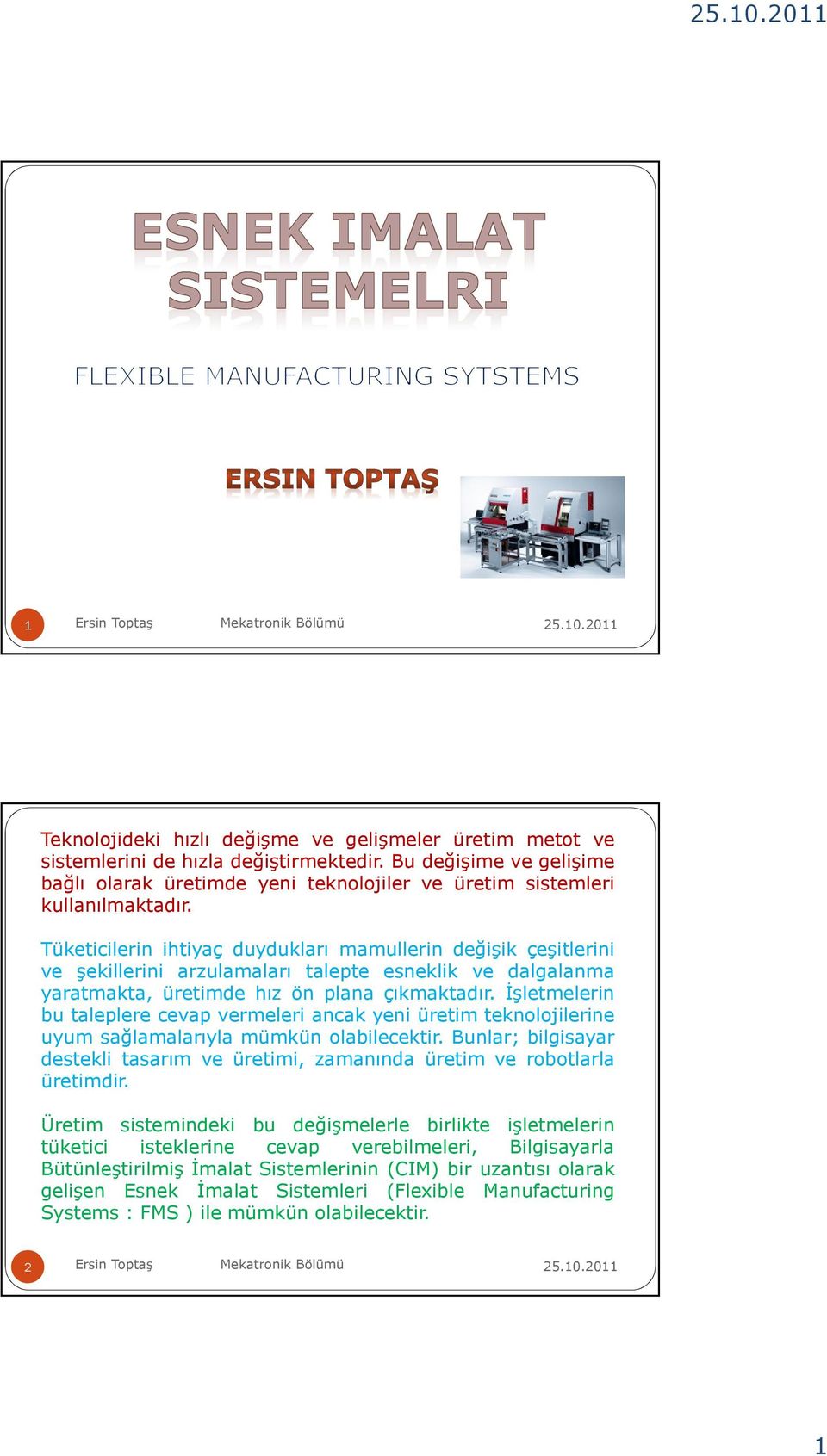 Tüketicilerin ihtiyaç duydukları mamullerin değişik çeşitlerini ve şekillerini arzulamaları talepte esneklik ve dalgalanma yaratmakta, üretimde hız ön plana çıkmaktadır.