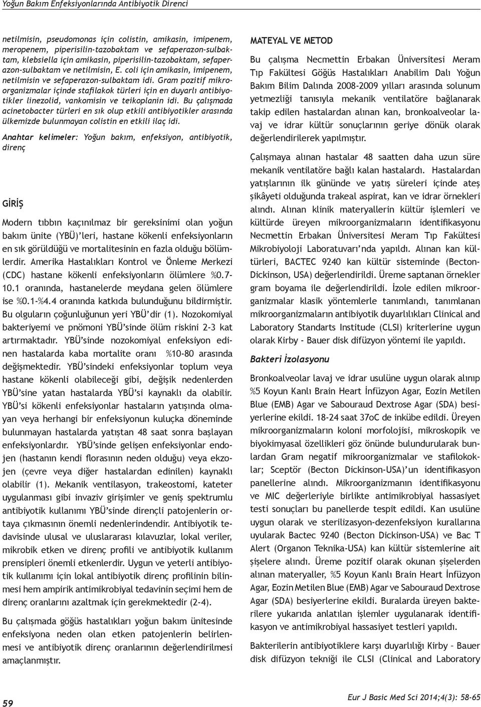 Gram pozitif mikroorganizmalar içinde stafilakok türleri için en duyarlı antibiyotikler linezolid, vankomisin ve teikoplanin idi.