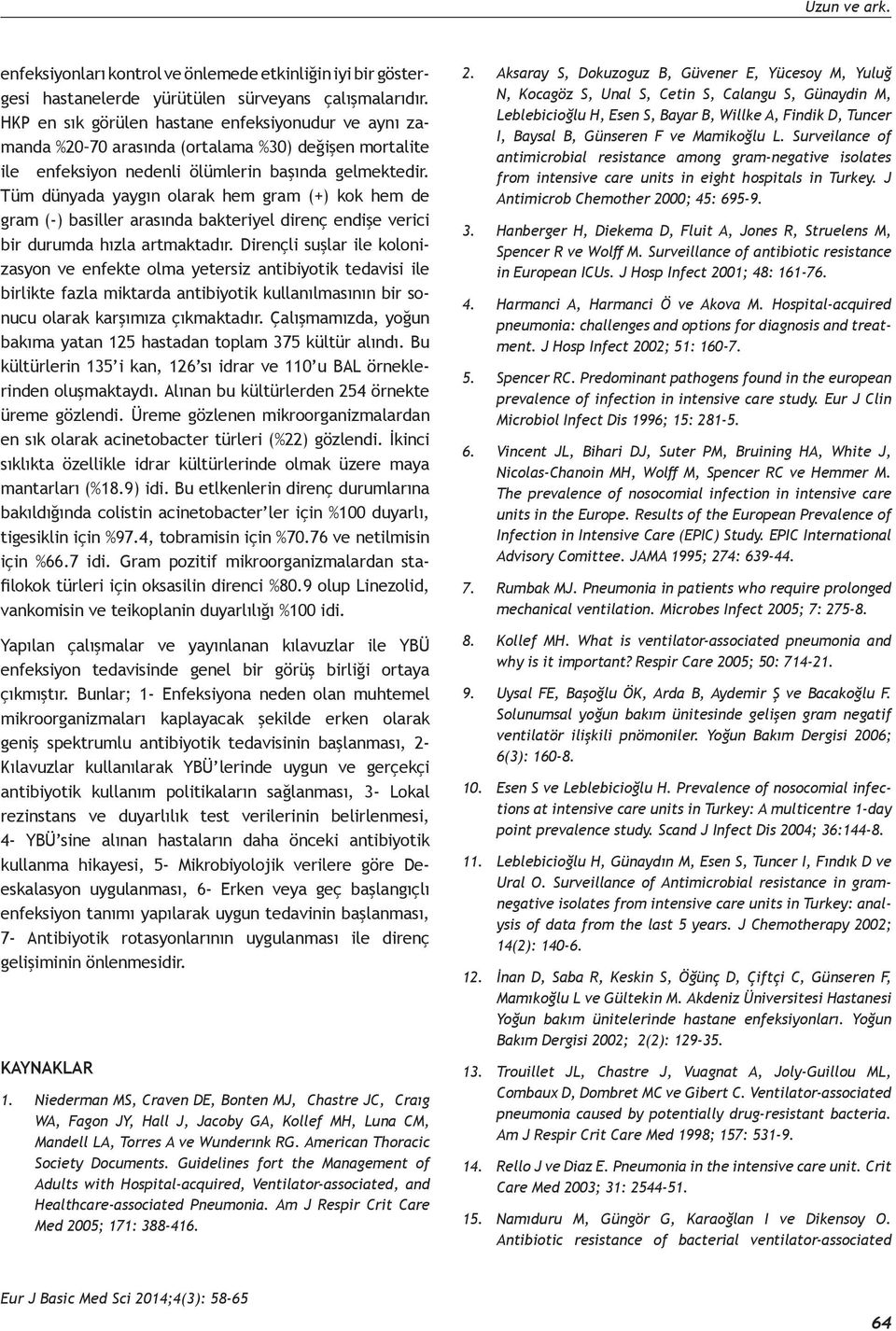 Tüm dünyada yaygın olarak hem gram (+) kok hem de gram (-) basiller arasında bakteriyel direnç endişe verici bir durumda hızla artmaktadır.