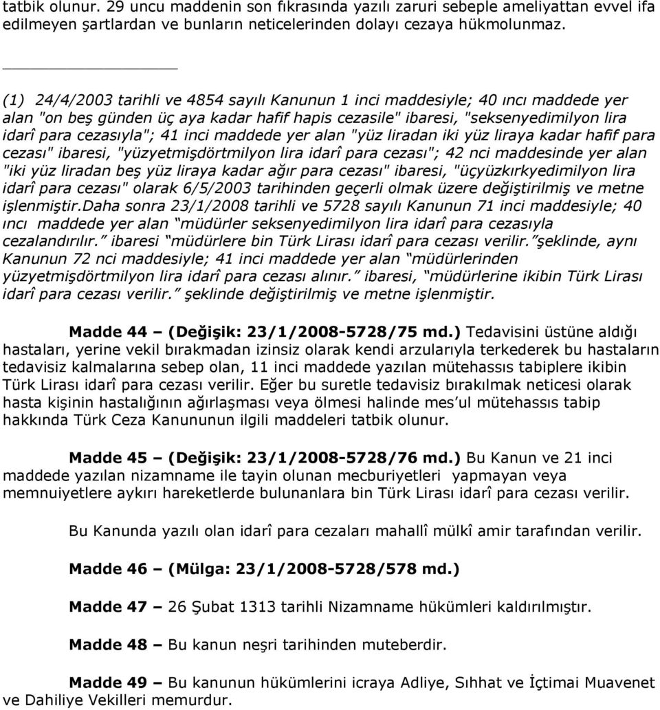 inci maddede yer alan "yüz liradan iki yüz liraya kadar hafif para cezası" ibaresi, "yüzyetmişdörtmilyon lira idarî para cezası"; 42 nci maddesinde yer alan "iki yüz liradan beş yüz liraya kadar ağır