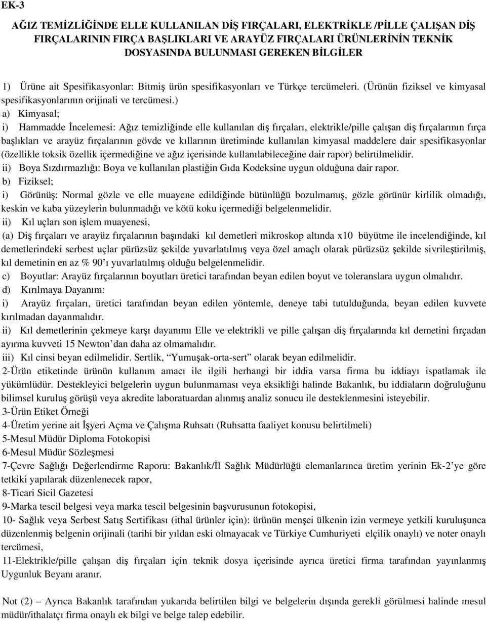 ) a) Kimyasal; i) Hammadde İncelemesi: Ağız temizliğinde elle kullanılan diş fırçaları, elektrikle/pille çalışan diş fırçalarının fırça başlıkları ve arayüz fırçalarının gövde ve kıllarının