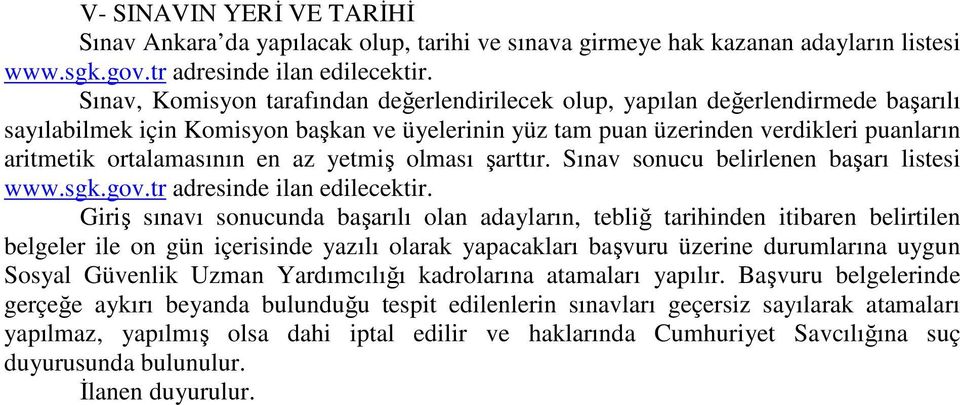 en az yetmiş olması şarttır. Sınav sonucu belirlenen başarı listesi www.sgk.gov.tr adresinde ilan edilecektir.