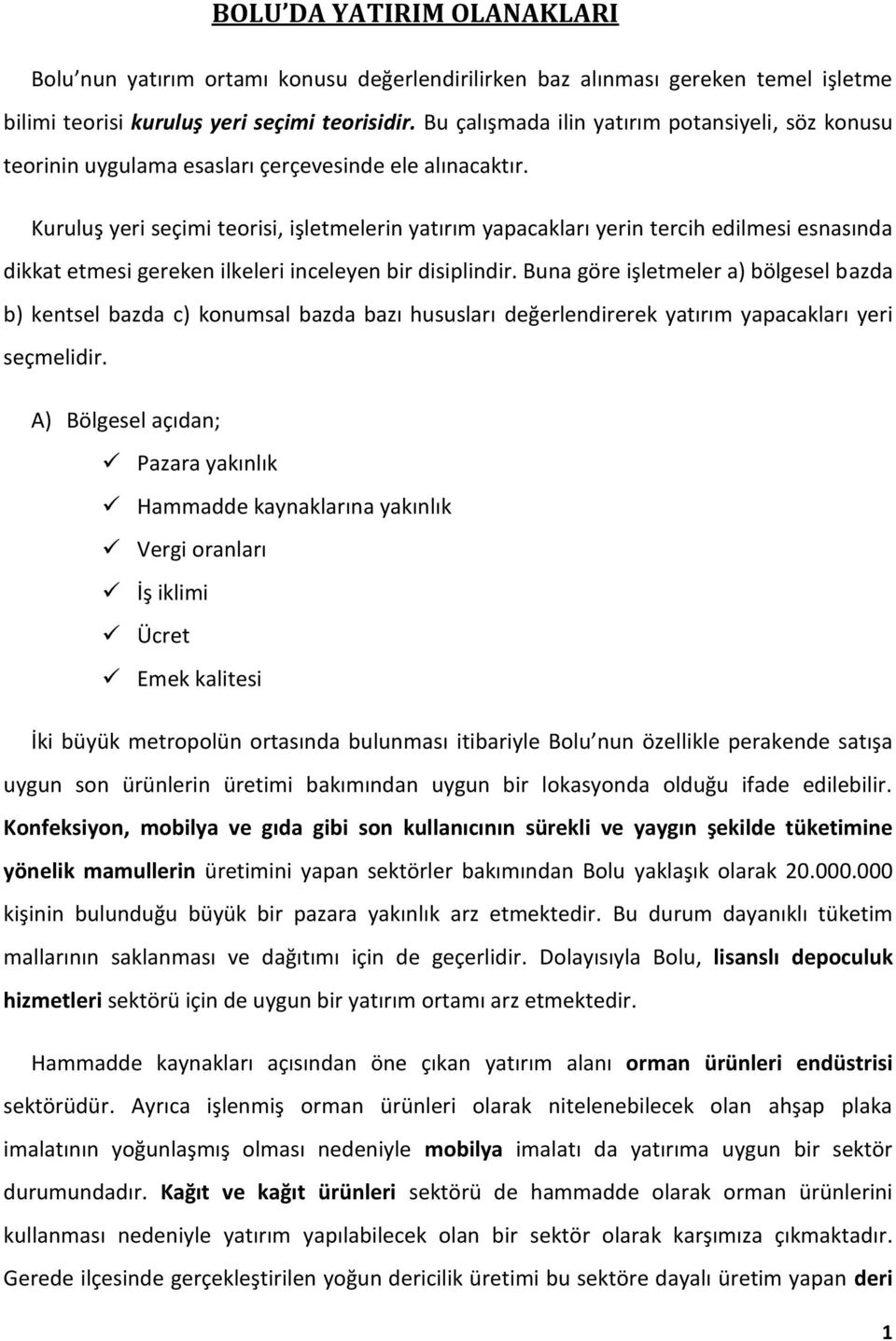 Kuruluş yeri seçimi teorisi, işletmelerin yatırım yapacakları yerin tercih edilmesi esnasında dikkat etmesi gereken ilkeleri inceleyen bir disiplindir.