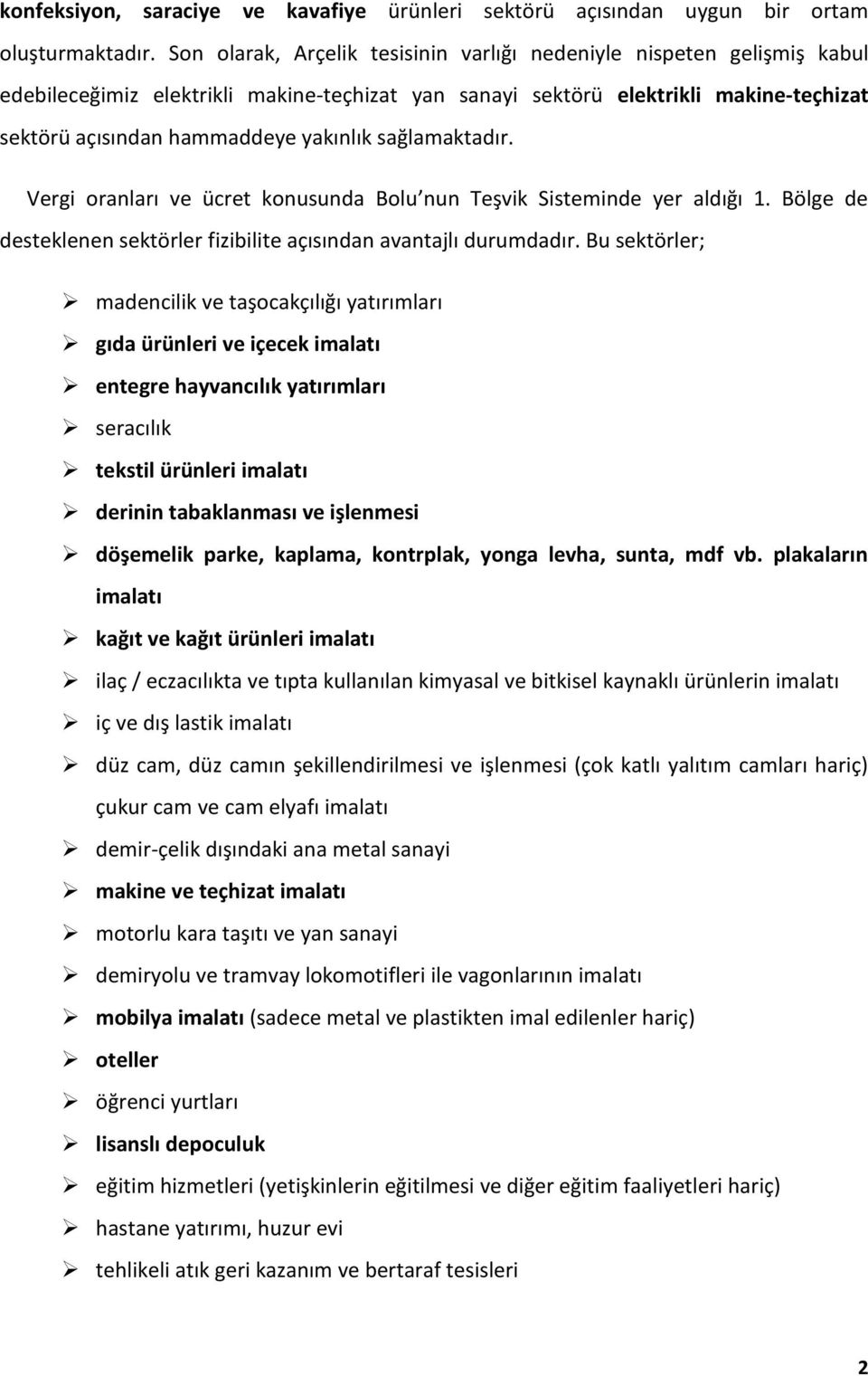 sağlamaktadır. Vergi oranları ve ücret konusunda Bolu nun Teşvik Sisteminde yer aldığı 1. Bölge de desteklenen sektörler fizibilite açısından avantajlı durumdadır.