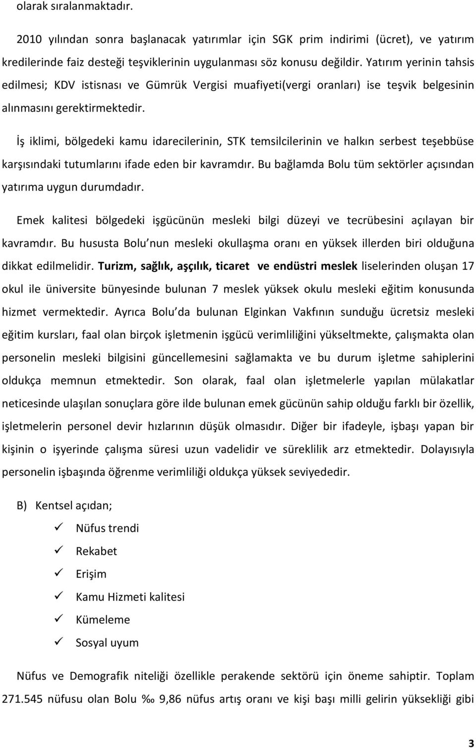 İş iklimi, bölgedeki kamu idarecilerinin, STK temsilcilerinin ve halkın serbest teşebbüse karşısındaki tutumlarını ifade eden bir kavramdır.