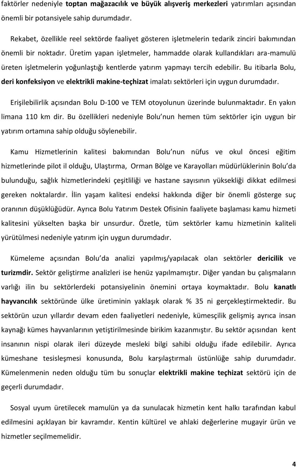 Üretim yapan işletmeler, hammadde olarak kullandıkları ara-mamulü üreten işletmelerin yoğunlaştığı kentlerde yatırım yapmayı tercih edebilir.