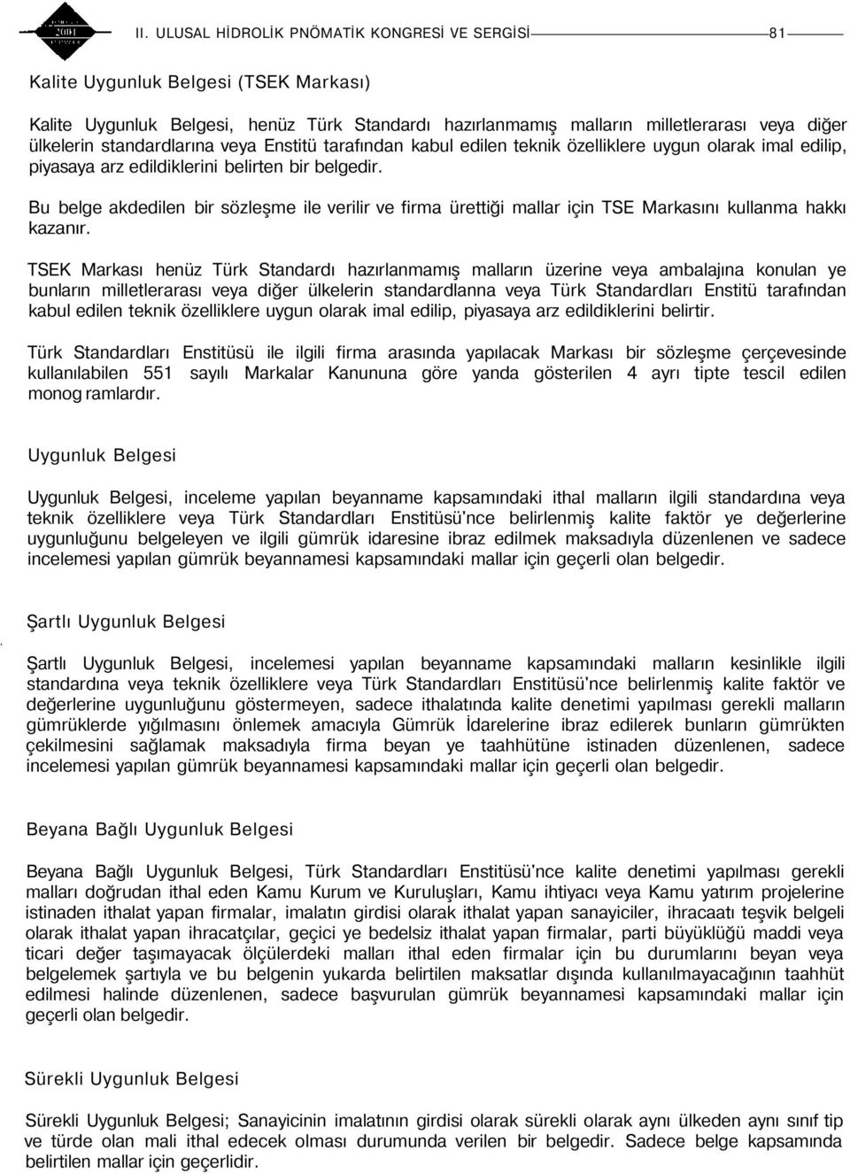 Bu belge akdedilen bir sözleşme ile verilir ve firma ürettiği mallar için TSE Markasını kullanma hakkı kazanır.