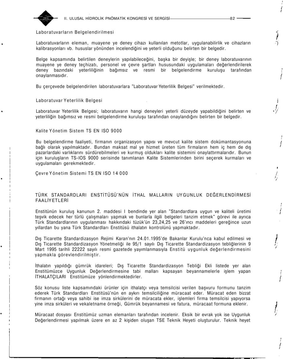 ') Belge kapsamında belirtilen deneylerin yapılabileceğini, başka bir deyişle; bir deney laboratuvarının muayene ye deney teçhizatı, personel ve çevre şartları hususundaki uygulamaları