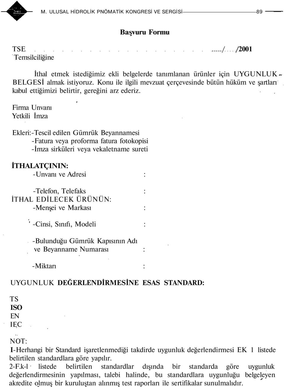 Firma nvanı Yetkili İmza Ekleri:-Tescil edilen Gümrük Beyannamesi -Fatura veya proforma fatura fotokopisi -İmza sirküleri veya vekaletname sureti İTHALATÇININ: -nvanı ve Adresi : -Telefon, Telefaks :