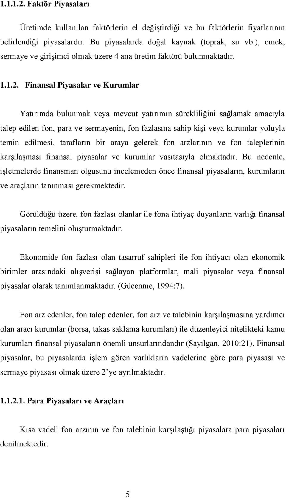 Finansal Piyasalar ve Kurumlar Yatırımda bulunmak veya mevcut yatırımın sürekliliğini sağlamak amacıyla talep edilen fon, para ve sermayenin, fon fazlasına sahip kiģi veya kurumlar yoluyla temin