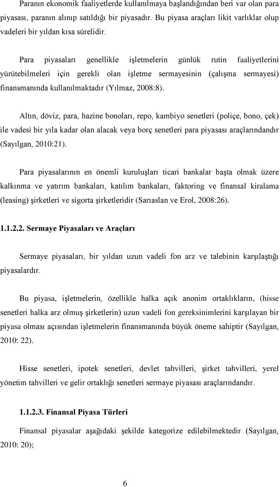 Para piyasaları genellikle iģletmelerin günlük rutin faaliyetlerini yürütebilmeleri için gerekli olan iģletme sermayesinin (çalıģma sermayesi) finansmanında kullanılmaktadır (Yılmaz, 2008:8).