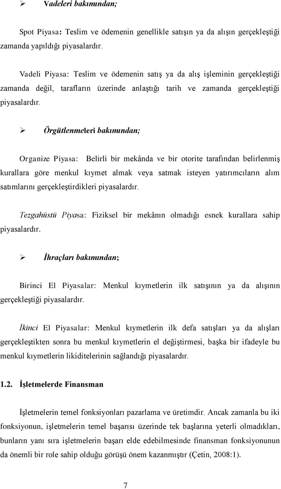 Örgütlenmeleri bakımından; Organize Piyasa: Belirli bir mekânda ve bir otorite tarafından belirlenmiģ kurallara göre menkul kıymet almak veya satmak isteyen yatırımcıların alım satımlarını